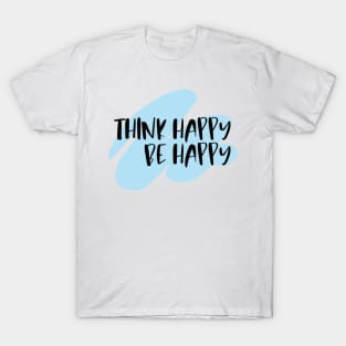 Think Happy Be Happy T-Shirt